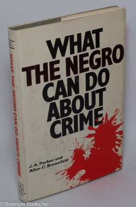 Cat.No: 77574 What the Negro can do about crime. J. A. Parker, Allan C. Brownfeld
