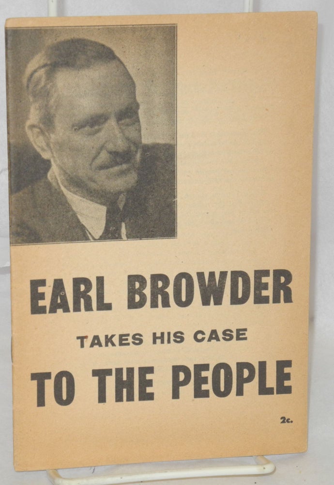Cat.No: 77629 Earl Browder takes his case to the people. Earl Browder.
