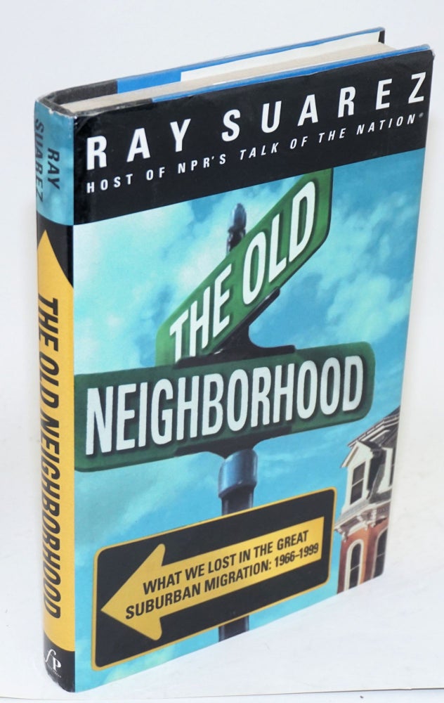 Cat.No: 77702 The old neighborhood; what we lost in the great suburban migration, 1966-1999. Ray Suarez.
