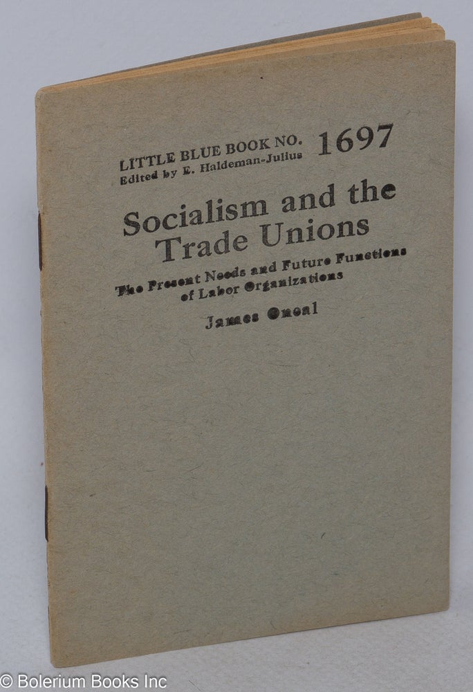 Cat.No: 77821 Socialism and the trade unions; the present needs and future functions of labor organizations. James Oneal.