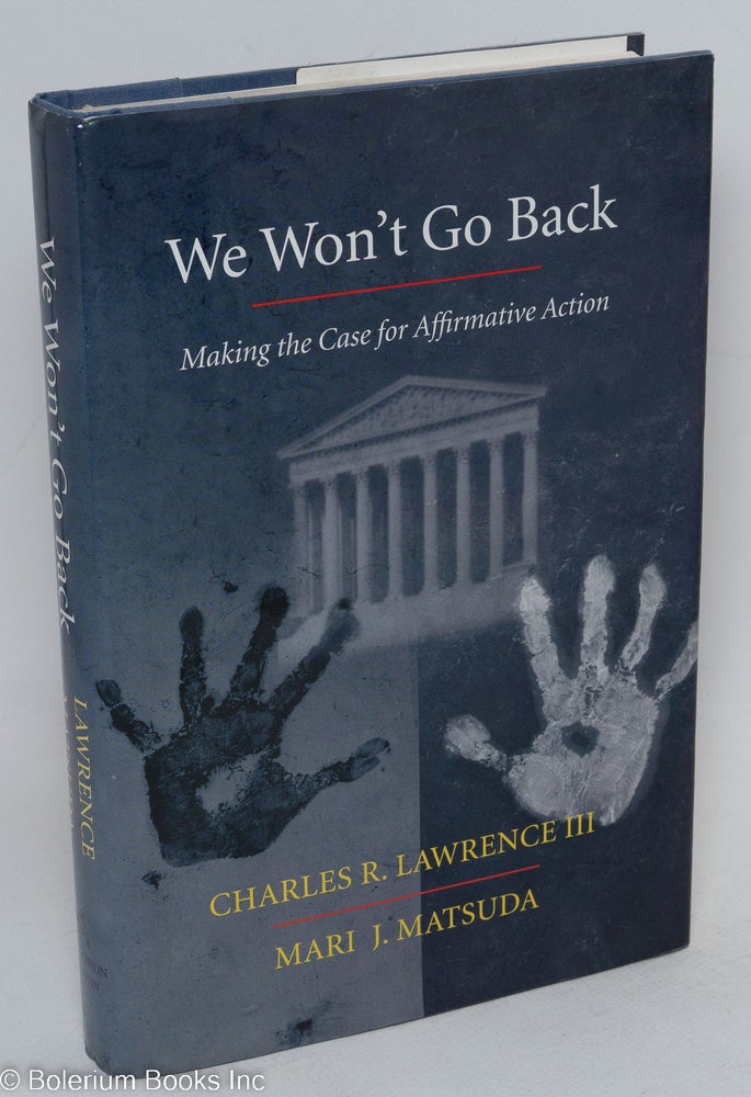 Cat.No: 77927 We won't go back; making the case for affirmative action. Charles R. III Lawrence, Mari J. Matsuda.