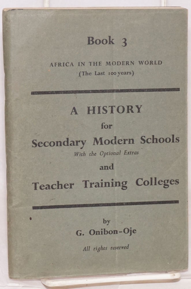 Cat.No: 77989 Africa in the modern world: (the last 100 years) book 3: a history for secondary modern schools and teacher training colleges. G. O. Onibon-Oje.