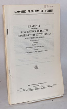 Economic problems of women,; hearings before the Joint economic committee congress of the United States, ninety-third congress first session. Part 1, July 10, 11, and 12; Part 2, July 24, 25, 26, and 30, 1973. Part 3, statement for the record
