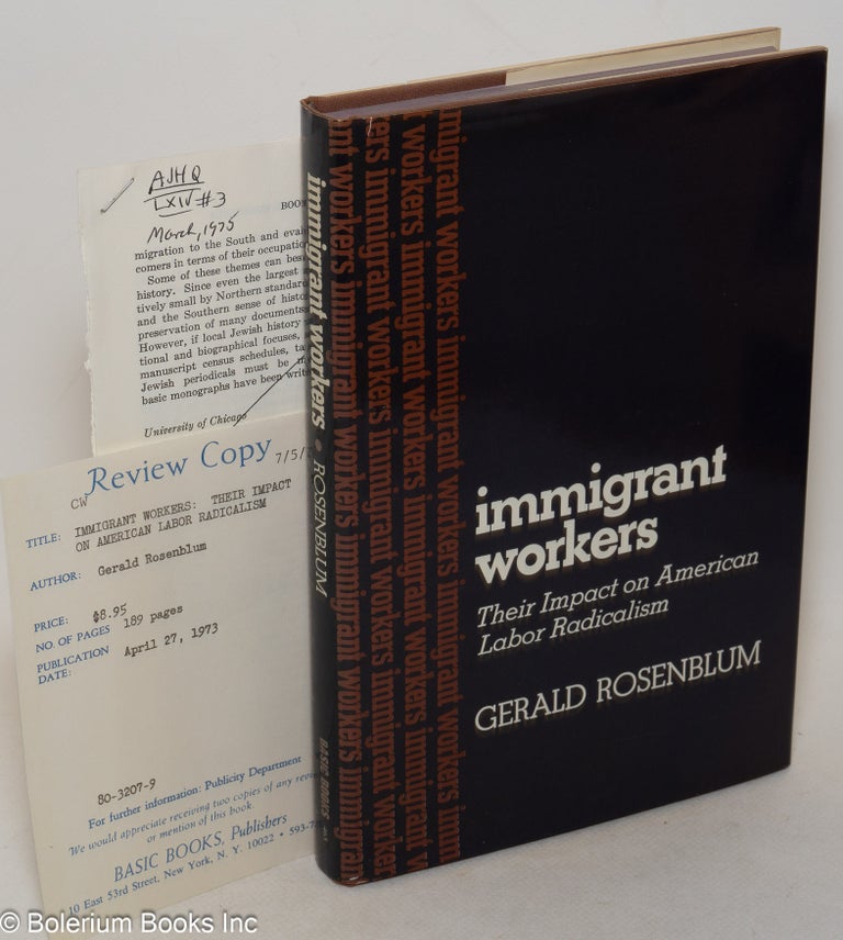 Cat.No: 78741 Immigrant workers; their impact on American labor radicalism. Gerald Rosenblum.