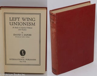 Cat.No: 78768 Left wing unionism; a study of radical policies and tactics. David J. Saposs