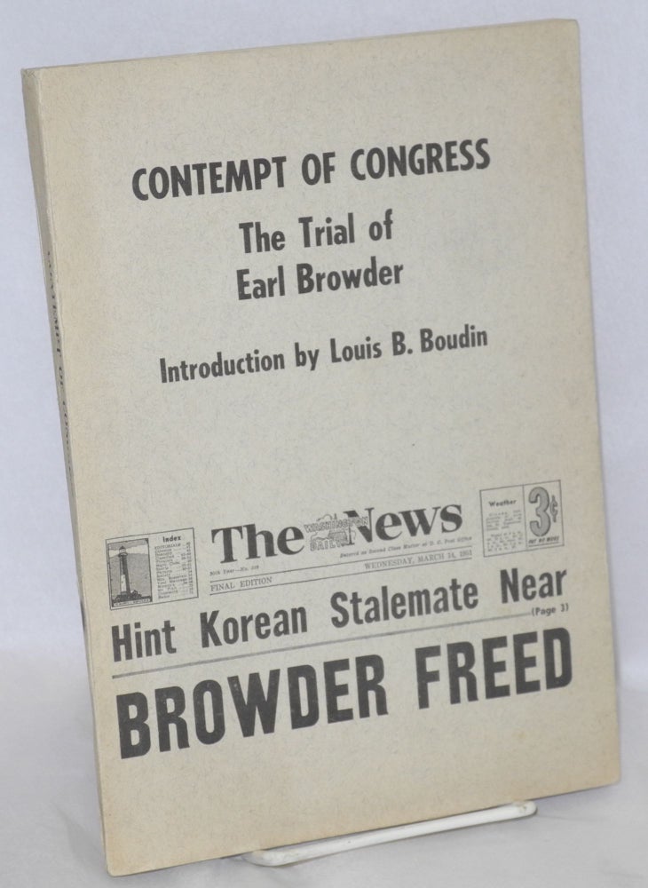 Cat.No: 78776 Contempt of congress; the trial of Earl Browder. Introduction by Louis B. Boudin. Earl Browder.