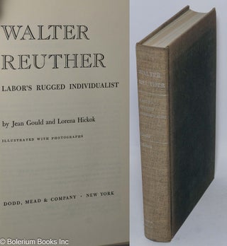 Cat.No: 78784 Walter Reuther: labor's rugged individualist. Jean Gould, Lorena Hickok