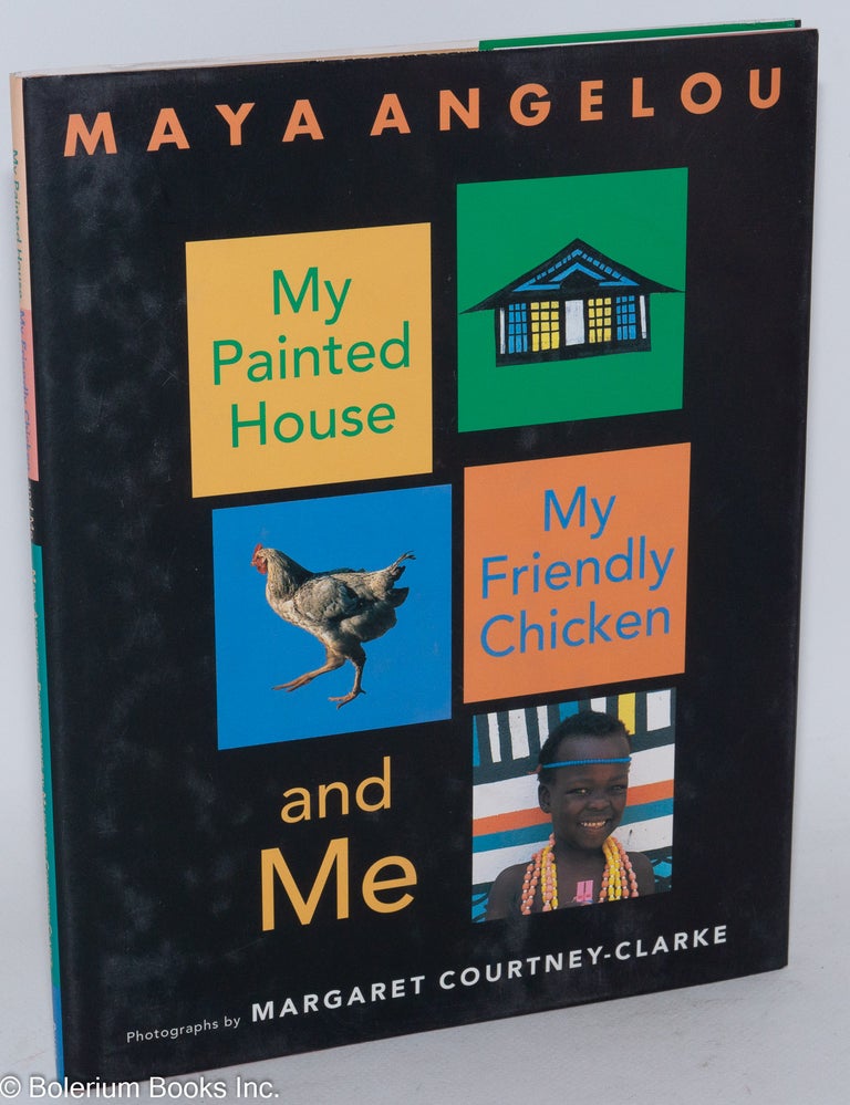 Cat.No: 78805 My painted house, my friendly chicken, and me;. Maya Angelou, Margaret Courtney-Clarke.