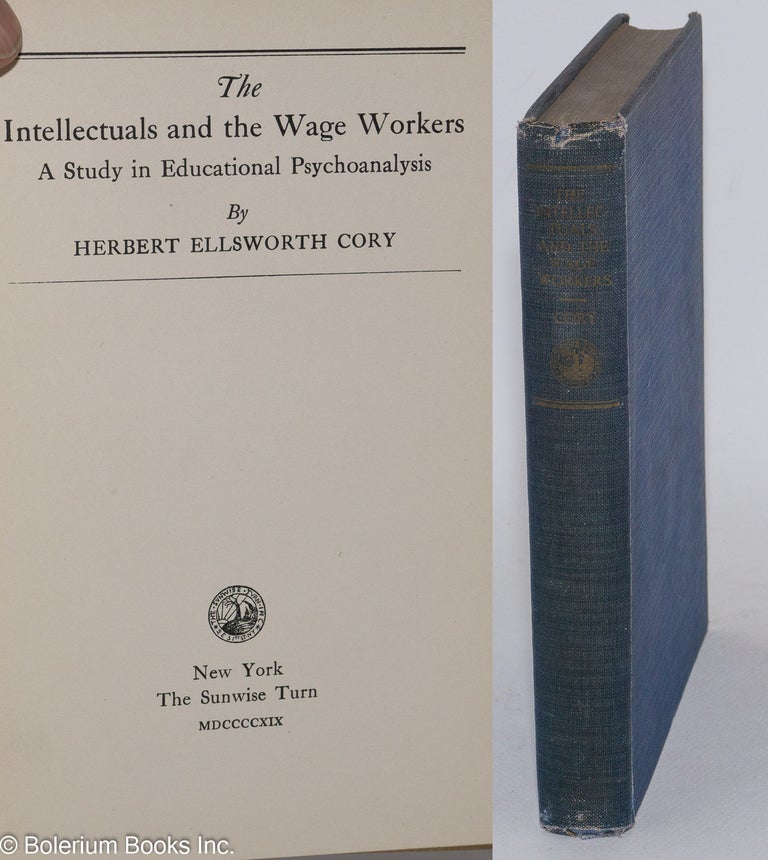 Cat.No: 78989 The intellectuals and the wage workers: a study in educational psychoanalysis. Herbert Ellsworth Cory.