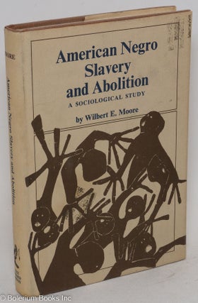 Cat.No: 7916 American Negro slavery and abolition; a sociological study. Wilbert E. Moore