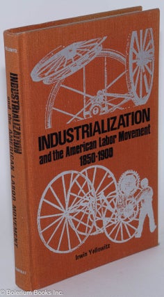 Cat.No: 79210 Industrialization and the American labor movement, 1850-1900. Irwin Yellowitz