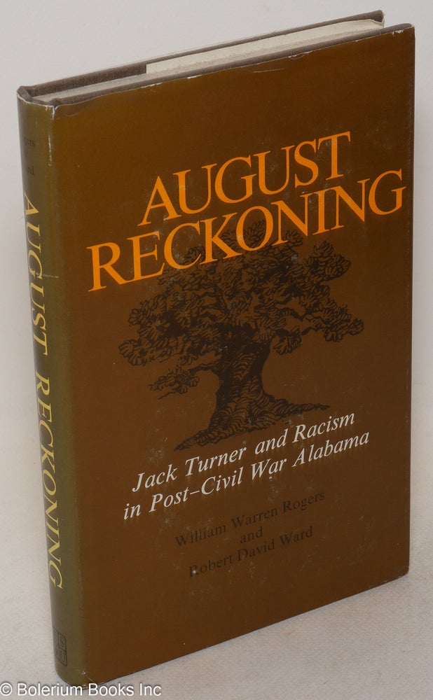 Cat.No: 7928 August reckoning; Jack Turner and racism in post-Civil War Alabama. William Rogers Rogers, Robert David Ward.