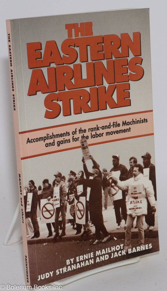 Cat.No: 79284 The Eastern Airlines strike: accomplishments of the rank-and-file machinists and gains for the labor movement. Ernie Mailhot, Judy Stranahan, Jack Barnes.