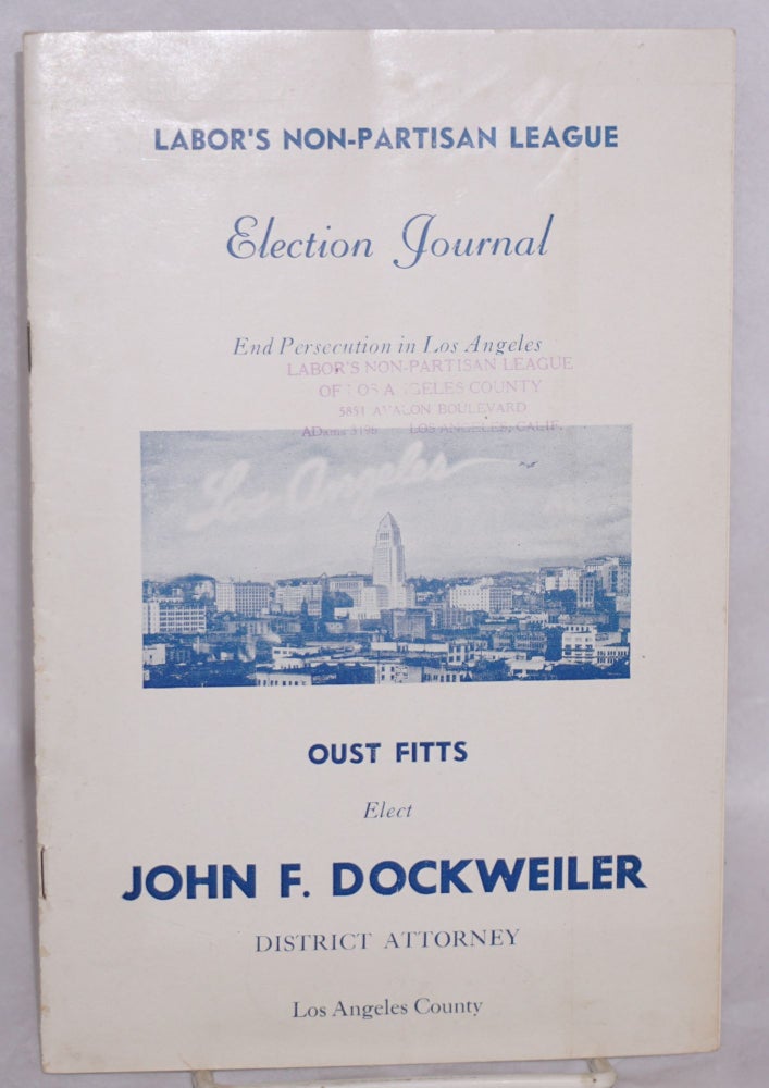 Cat.No: 79403 Election journal. End persecution in Los Angeles. Oust Fitts, elect John F. Dockweiller District Attorney, Los Angeles. Labor's Non-Partisan League.