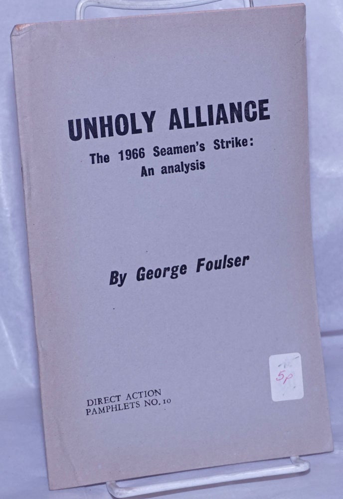 Cat.No: 79464 Unholy alliance; the 1966 seamen's strike: an analysis. George Foulser.