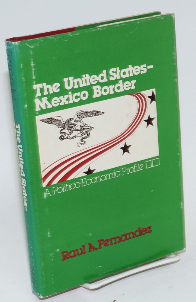 Cat.No: 7953 The United States-Mexico border; a politico-economic profile. Raul A. Fernandez.