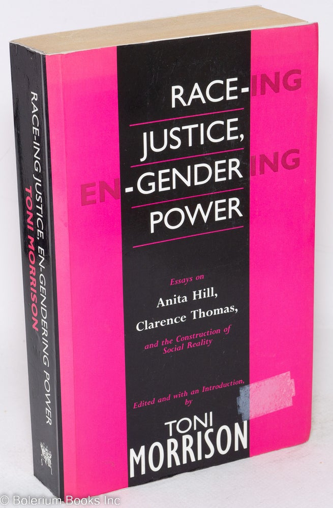 Cat.No: 79833 Race-ing justice, en-gendering power; essays on Anita Hill, Clarence Thomas, and the construction of social reality. Toni Morrison, ed.