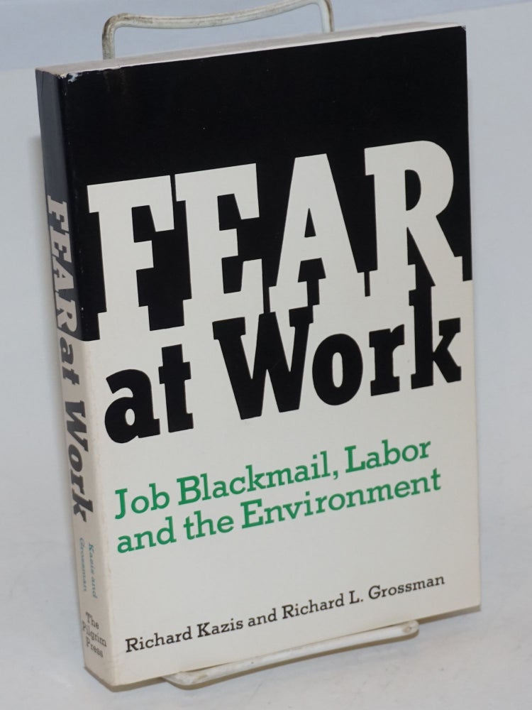 Cat.No: 79852 Fear at work; job blackmail, labor and the environment. Richard Kazis, Richard L. Grossman.