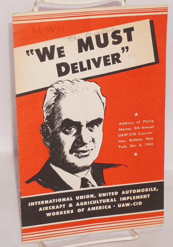Cat.No: 79890 We must deliver: Address of Philip Murray, 8th Annual UAW-CIO Convention, Buffalo, New York, Oct. 6, 1943. Philip Murray.