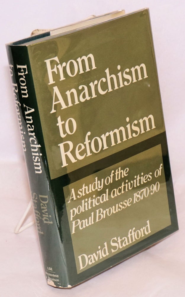 Cat.No: 79982 From anarchism to reformism: a study of the political activities of Paul Brousse within the First International and the French socialist movement, 1870-90. David Stafford.