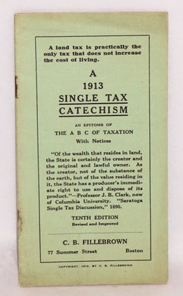 Cat.No: 80146 A 1913 single tax catechism: an epitome of The A B C of Taxation with...