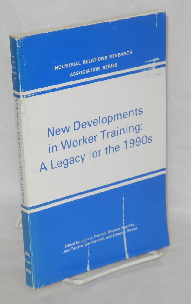 Cat.No: 80214 New developments in worker training: a legacy for the 1990s. Louis Ferman, Joel Cutcher-Gershenfeld, Michele Hoyman, Ernest J. Savoie.