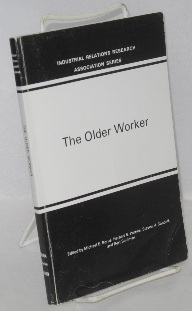 Cat.No: 80225 The older worker. Michael E. Borus, Steven H. Sandell, Herbert S. Parnes, eds Bert Seidman.