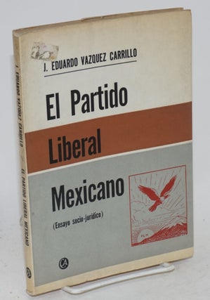 Cat.No: 80265 El Partido Liberal Mexicano; ensayo socio-juridico. J. Eduardo Vazquez...