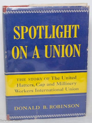 Cat.No: 803 Spotlight on a union; the story of the United Hatters, Cap and Millinery...