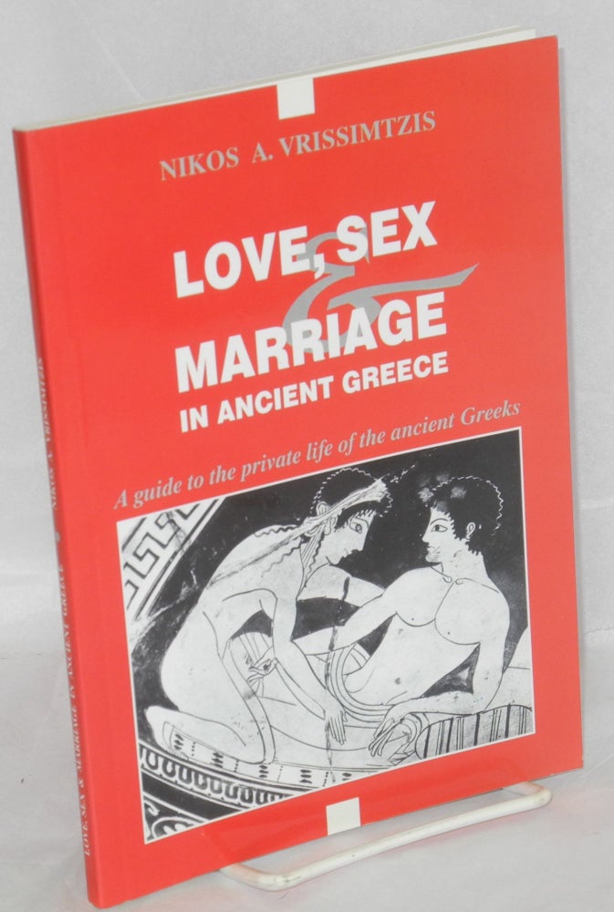 Cat.No: 80352 Love, sex & marriage in ancient Greece, a guide to the private life of the ancient Greeks. Nikos A. Vrissimtzis.