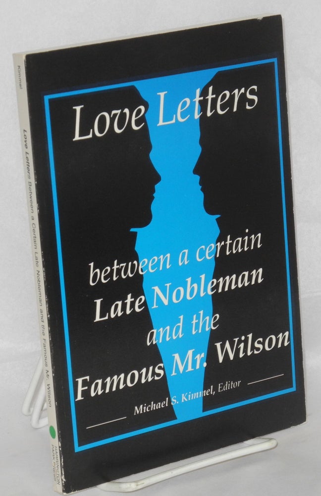 Cat.No: 80401 Love letters between a certain late nobleman and the famous Mr. Wilson. Michael S. Kimmel.