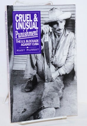 Cat.No: 80404 Cruel and unusual punishment: the U.S. blockade against Cuba. Mary Murray