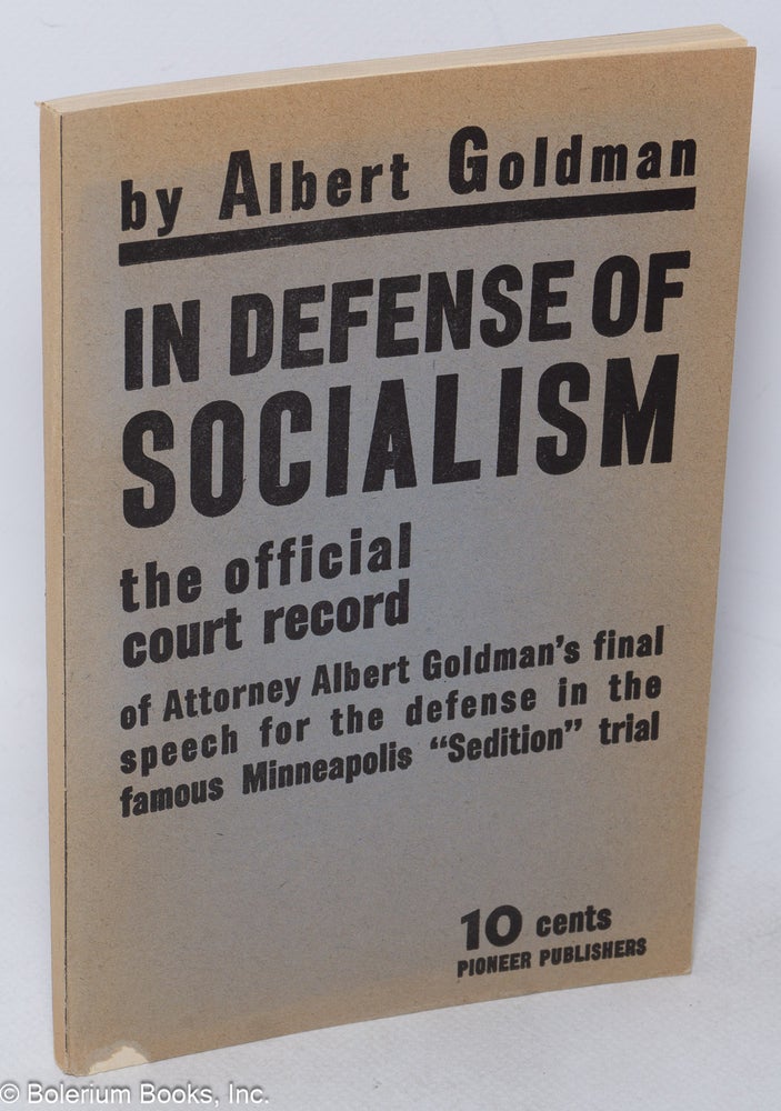 Cat.No: 80444 In defense of socialism: The official court record of Attorney Albert Goldman's final speech for the defense in the famous Minneapolis "sedition" trial. Albert Goldman.
