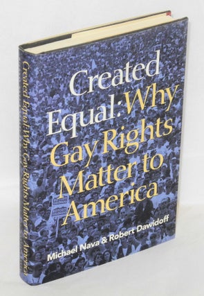 Cat.No: 80460 Created Equal: why gay rights matter to America. Michael Nava, Robert Dawidoff