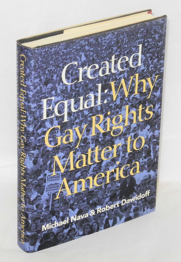 Cat.No: 80460 Created Equal: why gay rights matter to America. Michael Nava, Robert Dawidoff.