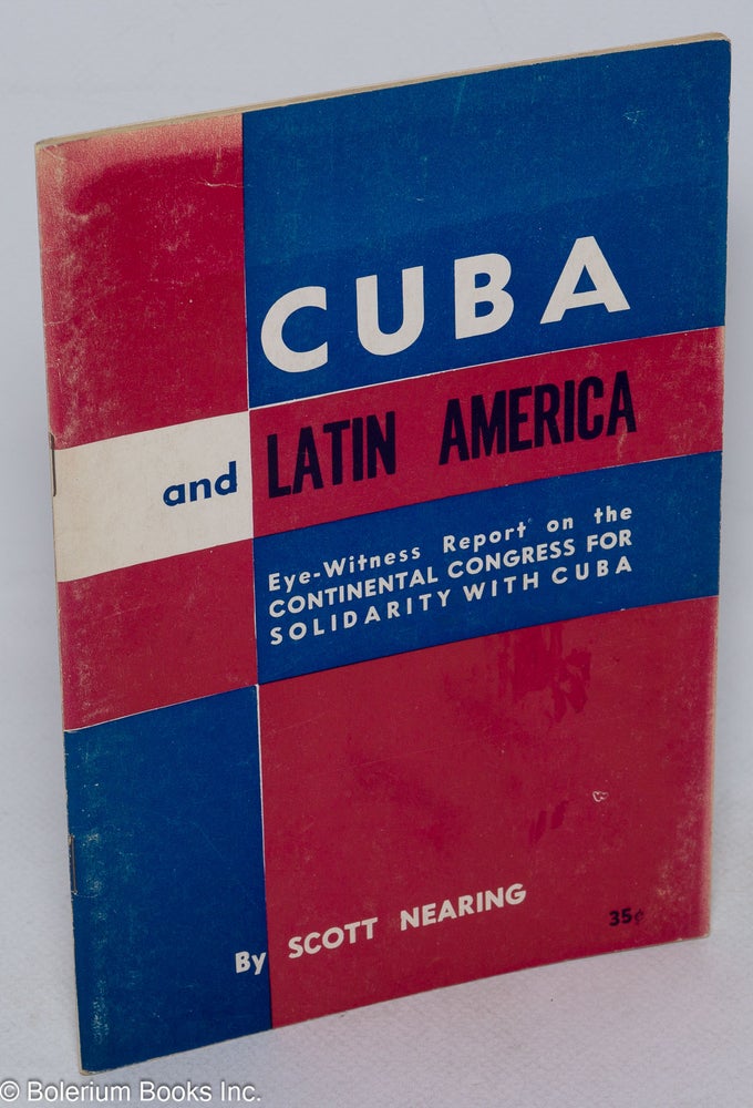 Cat.No: 80495 Cuba and Latin America; eyewitness report on the Continental Congress for Solidarity with Cuba. Scott Nearing.