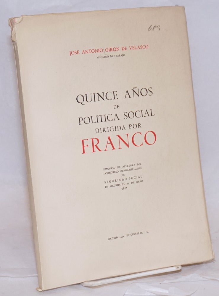 Cat.No: 8064 Quince años de politica social dirigida por Francisco Franco; discurso de apertura del I Congreso Iberoamericano de Seguridad Social el día 22 de mayo de 1951. José Antonio Girón de Velasco.