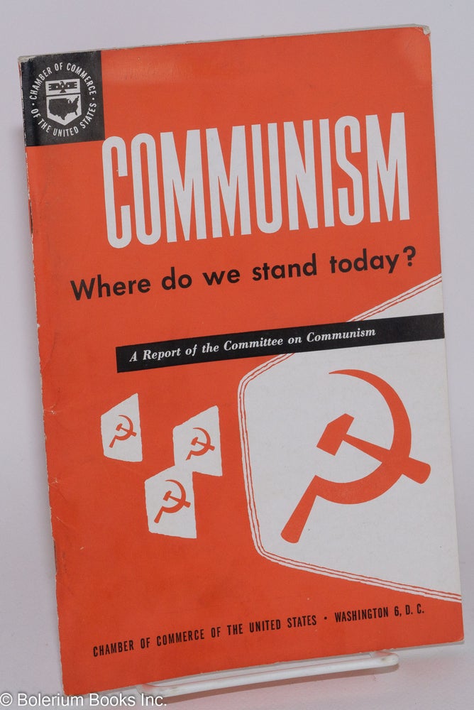 Cat.No: 80677 Communism: where do we stand today? A report of the Committee on Communism. Chamber of Commerce of the United States.
