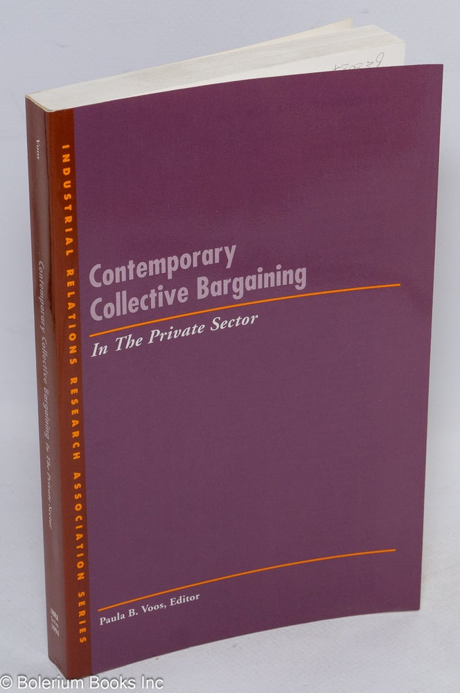 Cat.No: 80839 Contemporary collective bargaining in the private sector. Paula B. Voos, ed.