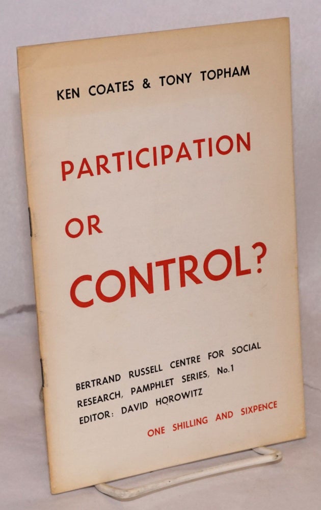 Cat.No: 81010 Participation or control? a series of articles, reprinted, with grateful acknowledgment, from 'Tribune' and 'Voice of the Unions.' Edited by David Horowitz. Ken Coates, Tony Topham.