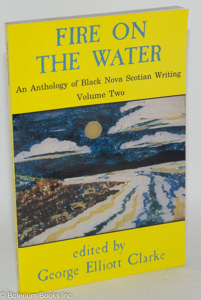 Cat.No: 81164 Fire on the water; an anthology of black Nova Scotian writing, volume 2, writers of the renaissance. George Elliot Clarke, ed.
