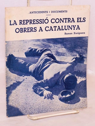Cat.No: 81522 La repressió contra els obrers a Catalunya. Ramon Xuriguera