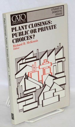 Cat.No: 81543 Plant closings: public or private choices? Richard B. McKenzie, ed