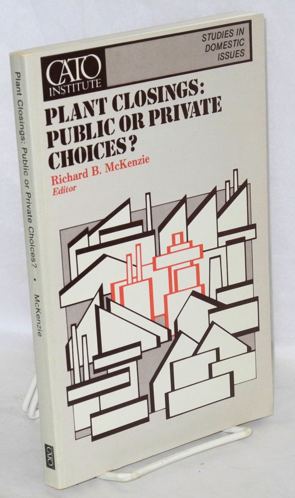 Cat.No: 81543 Plant closings: public or private choices? Richard B. McKenzie, ed.