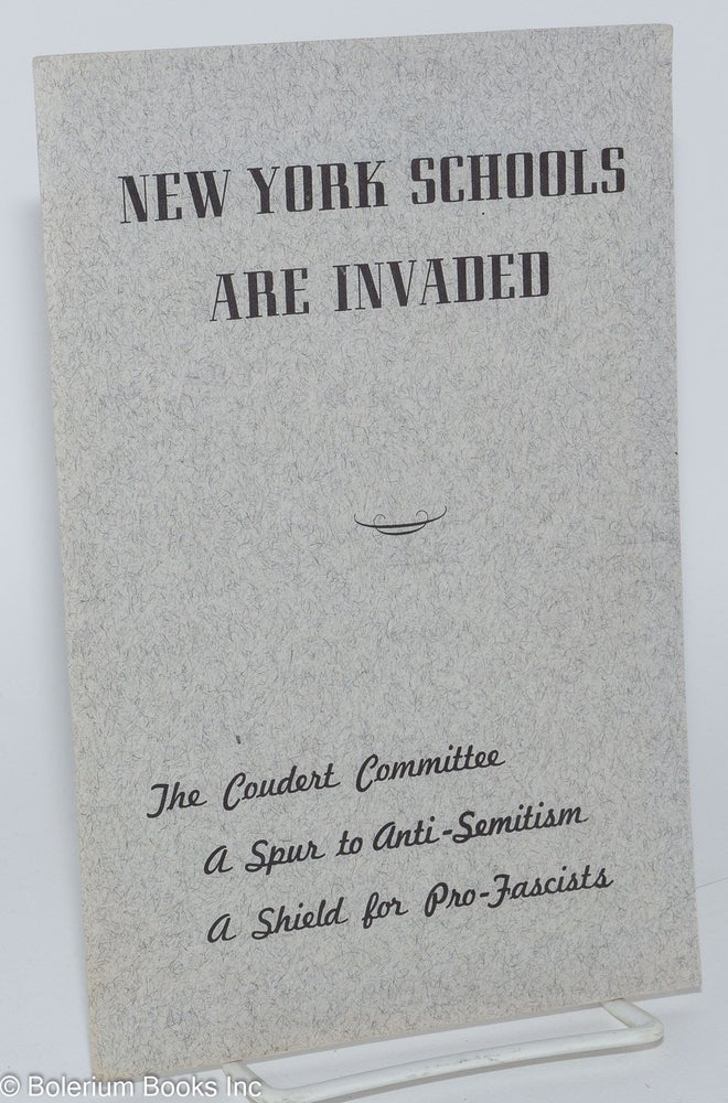 Cat.No: 81626 New York schools are invaded: The Coudert Committee, a spur to anti-Semitism, a shield for pro-fascists [subtitle from front wrap]. Committee for Defense of Public Education.