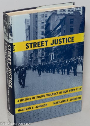 Cat.No: 81743 Street justice; a history of police violence in New York City. Marilynn...