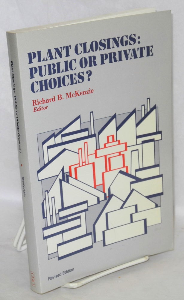 Cat.No: 82021 Plant closings: public or private choices? Revised edition. Richard B. McKenzie, ed.