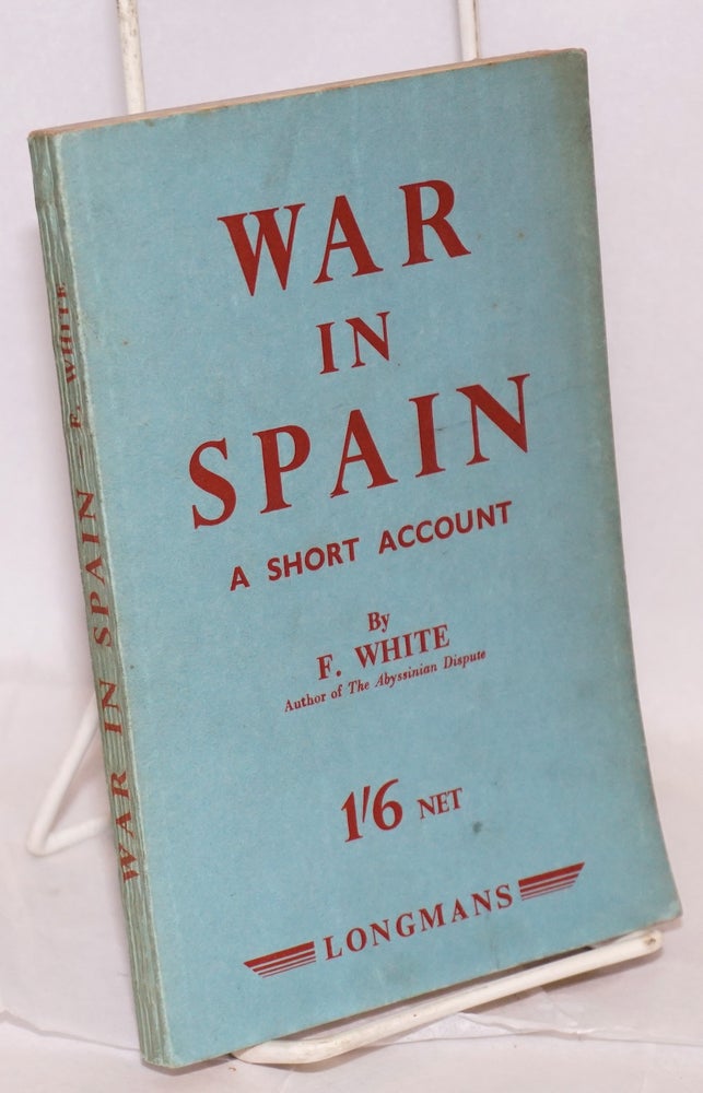 Cat.No: 8215 War in Spain; a short account, with two maps. F. White.