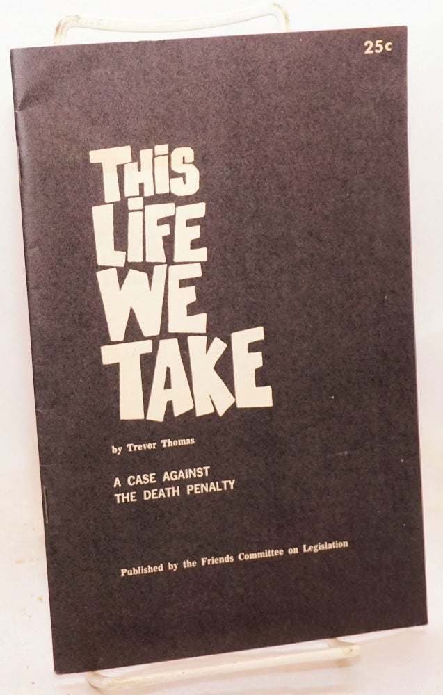 Cat.No: 82771 This life we take, a case against capital punishment. Fourth revision. Trevor Thomas.