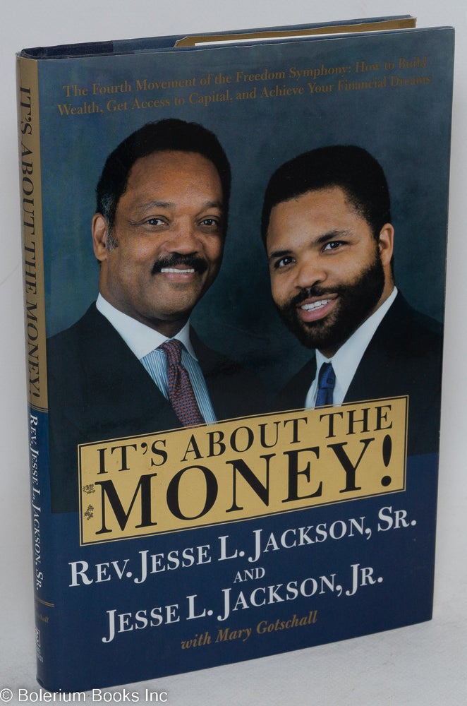 Cat.No: 83347 It's about the money! The fourth movement of the freedom symphony: how to build wealth, get access to capital, and achieve your financial dreams. Jesse Jackson, Jesse Jackson Jr, Mart Gotschall, Jesse Jackson Jr.